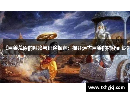 《巨兽荒原的呼唤与征途探索：揭开远古巨兽的神秘面纱》